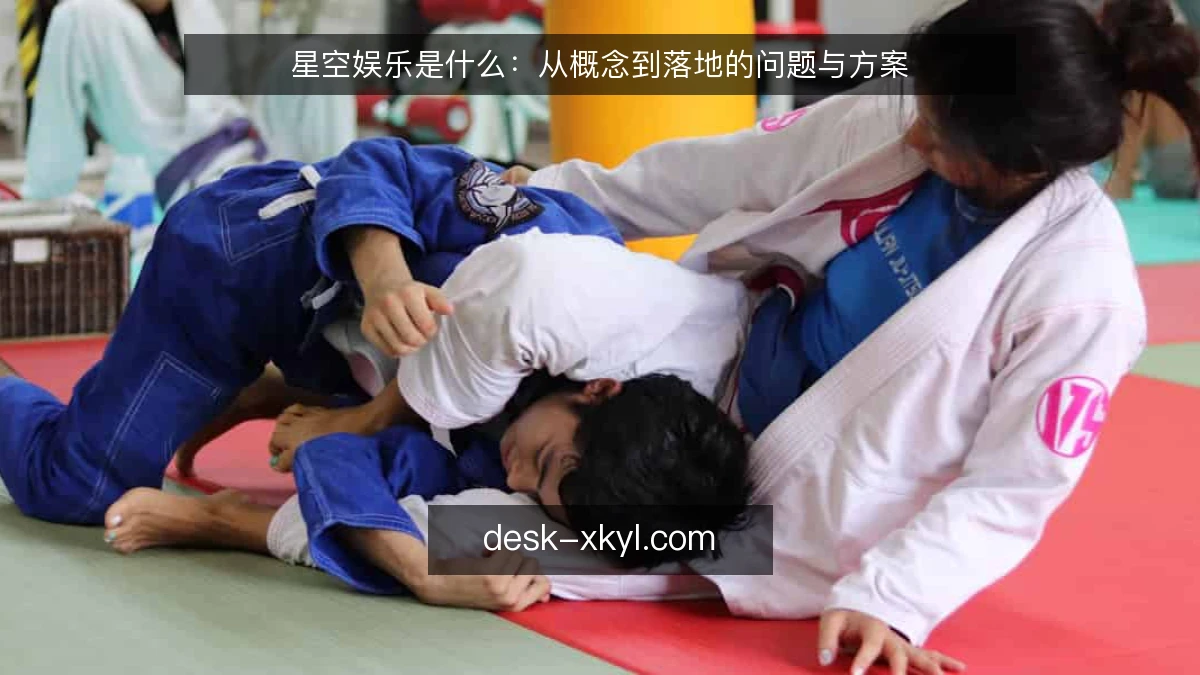 星空娱乐是什么：从概念到落地的问题与方案